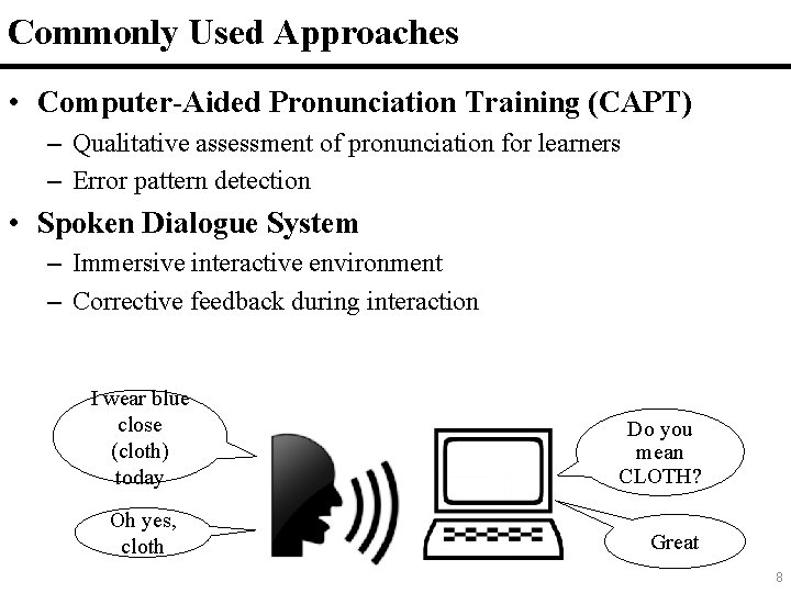 8 Commonly Used Approaches • Computer-Aided Pronunciation Training (CAPT) – Qualitative assessment of pronunciation