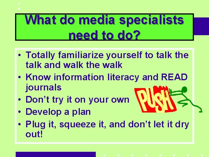 What do media specialists need to do? • Totally familiarize yourself to talk the