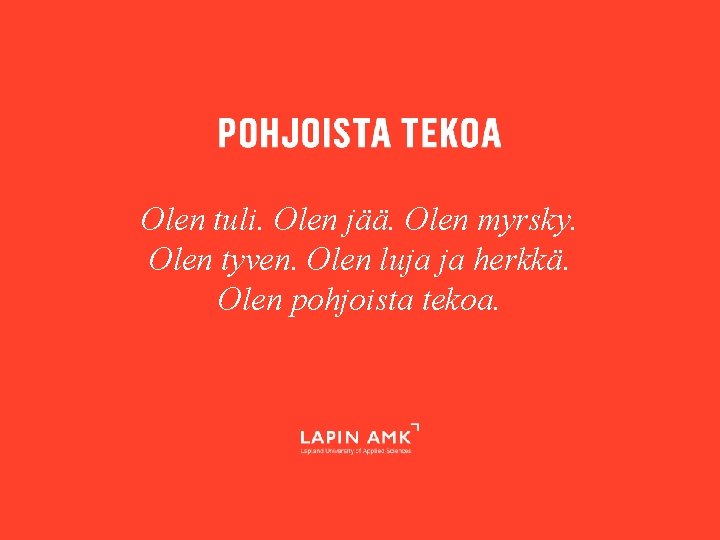 Olen tuli. Olen jää. Olen myrsky. Olen tyven. Olen luja ja herkkä. Olen pohjoista