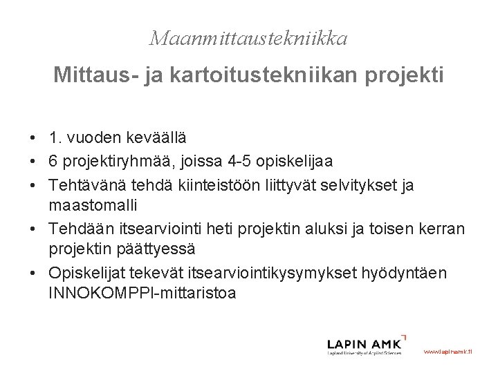 Maanmittaustekniikka Mittaus- ja kartoitustekniikan projekti • 1. vuoden keväällä • 6 projektiryhmää, joissa 4