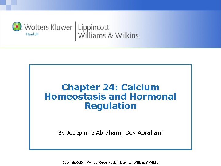 Chapter 24: Calcium Homeostasis and Hormonal Regulation By Josephine Abraham, Dev Abraham Copyright ©
