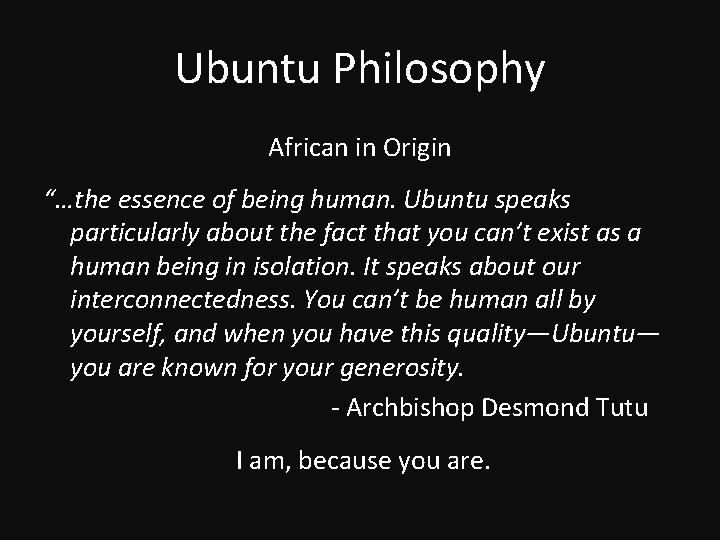 Ubuntu Philosophy African in Origin “…the essence of being human. Ubuntu speaks particularly about