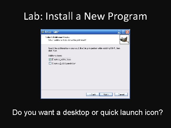 Lab: Install a New Program Do you want a desktop or quick launch icon?