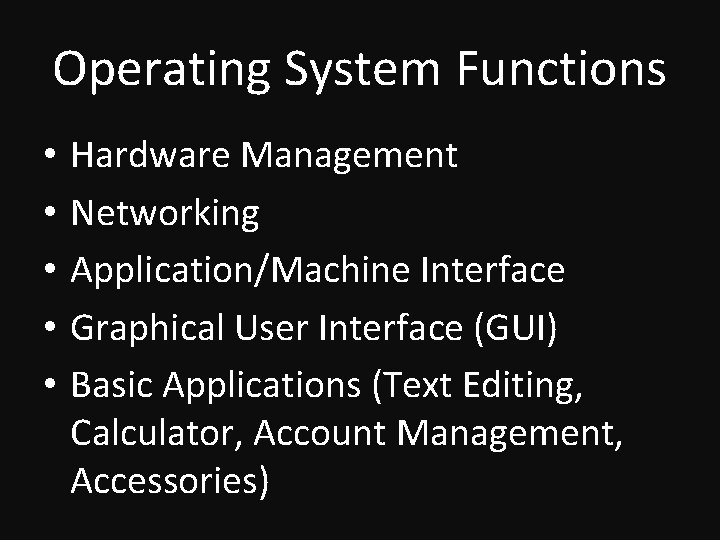 Operating System Functions • • • Hardware Management Networking Application/Machine Interface Graphical User Interface