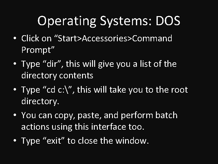 Operating Systems: DOS • Click on “Start>Accessories>Command Prompt” • Type “dir”, this will give