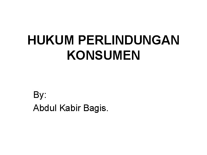 HUKUM PERLINDUNGAN KONSUMEN By: Abdul Kabir Bagis. 