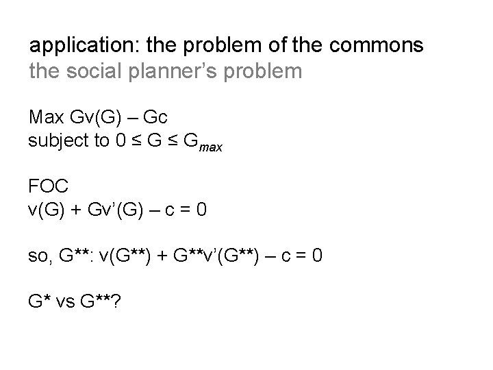 application: the problem of the commons the social planner’s problem Max Gv(G) – Gc