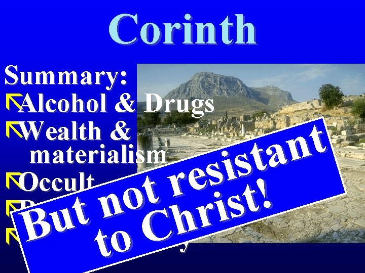 Corinth Summary: ãAlcohol & Drugs ãWealth & materialism ãOccult ãRampant sexuality ãMoral anarchy t