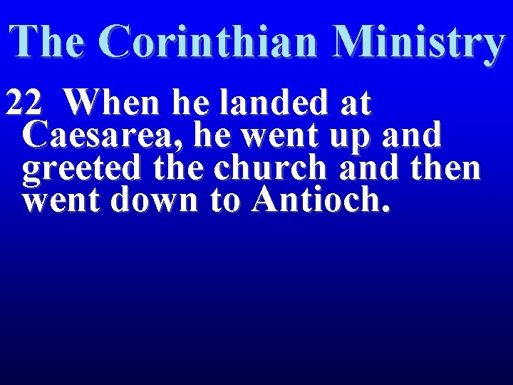 The Corinthian Ministry 22 When he landed at Caesarea, he went up and greeted
