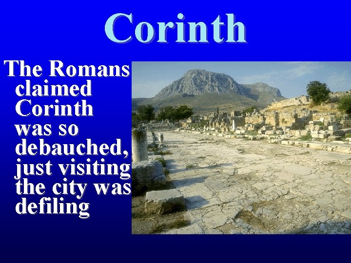Corinth The Romans claimed Corinth was so debauched, just visiting the city was defiling