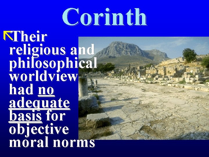 Corinth ãTheir religious and philosophical worldview had no adequate basis for objective moral norms