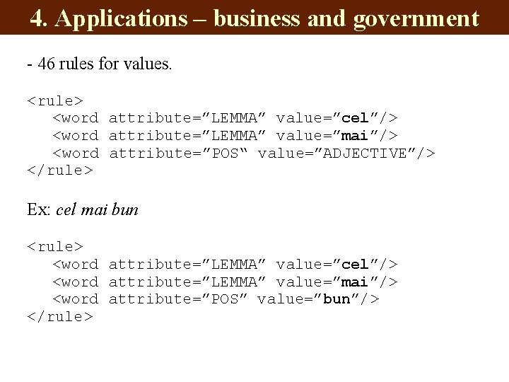 4. Applications – business and government - 46 rules for values. <rule> <word attribute=”LEMMA”