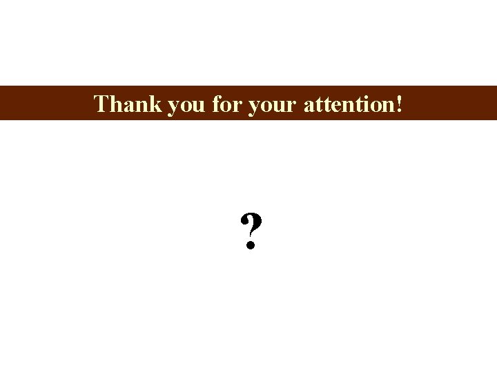 Thank you for your attention! ? 