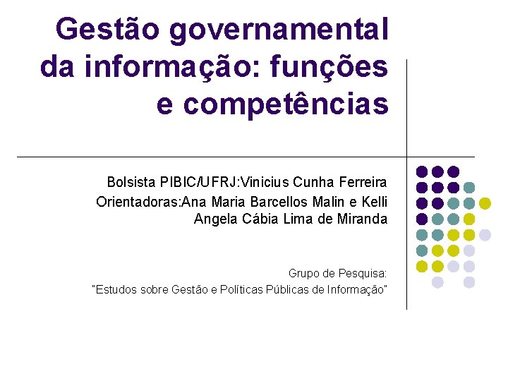 Gestão governamental da informação: funções e competências Bolsista PIBIC/UFRJ: Vinicius Cunha Ferreira Orientadoras: Ana