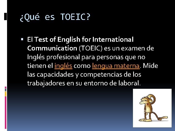 ¿Qué es TOEIC? El Test of English for International Communication (TOEIC) es un examen