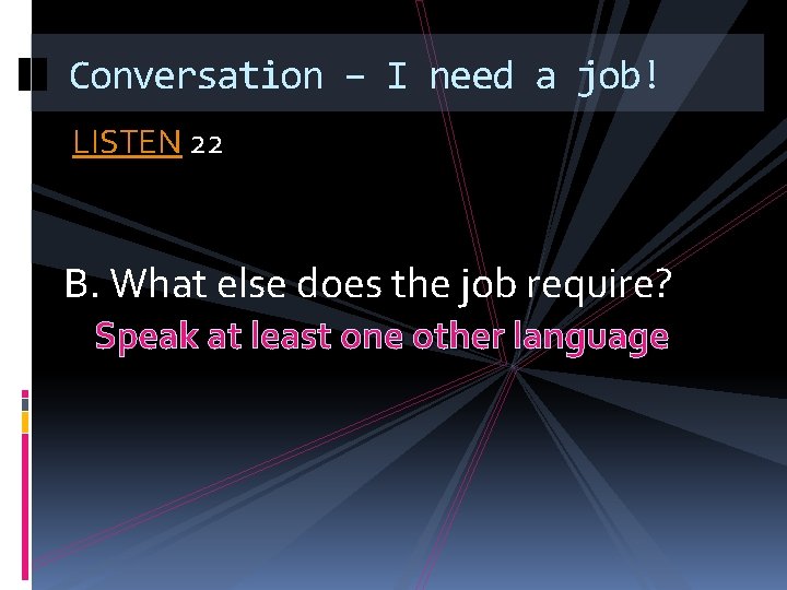 Conversation – I need a job! LISTEN 22 B. What else does the job