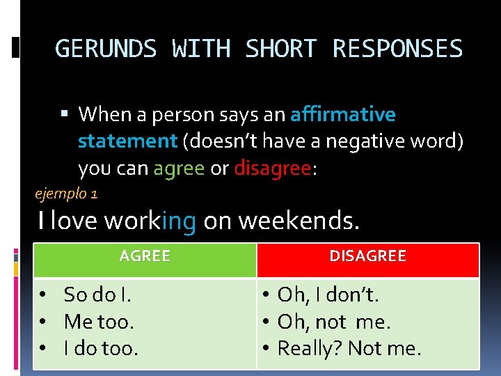 GERUNDS WITH SHORT RESPONSES When a person says an affirmative statement (doesn’t have a