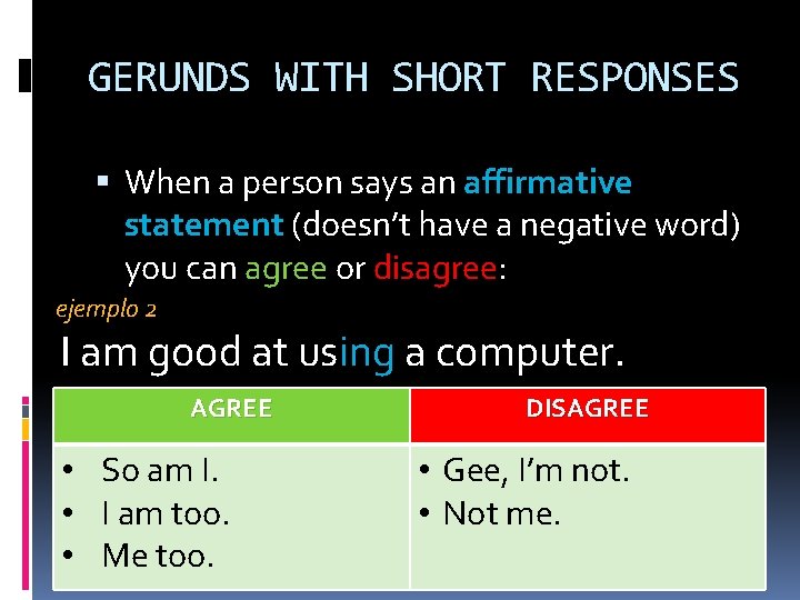 GERUNDS WITH SHORT RESPONSES When a person says an affirmative statement (doesn’t have a