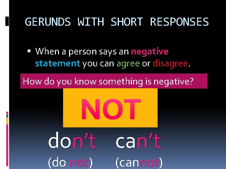 GERUNDS WITH SHORT RESPONSES When a person says an negative statement you can agree