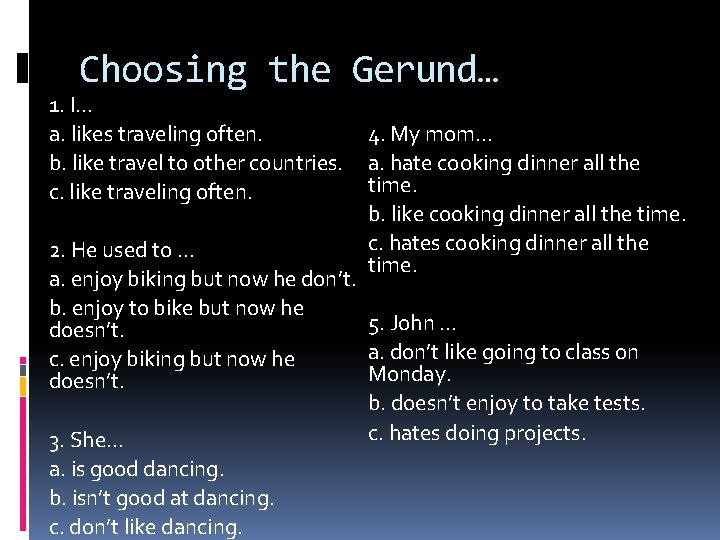 Choosing the Gerund… 1. I… a. likes traveling often. b. like travel to other