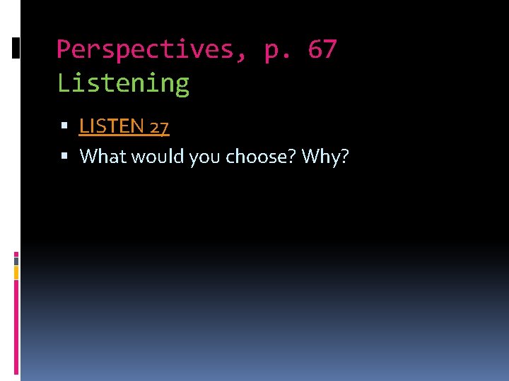 Perspectives, p. 67 Listening LISTEN 27 What would you choose? Why? 