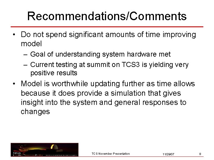 Recommendations/Comments • Do not spend significant amounts of time improving model – Goal of