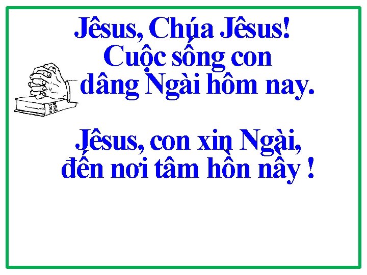 Jêsus, Chúa Jêsus! Cuộc sống con dâng Ngài hôm nay. Jêsus, con xin Ngài,