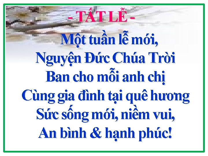 - TẤT LỄ Một tuần lễ mới, Nguyện Đức Chúa Trời Ban cho mỗi