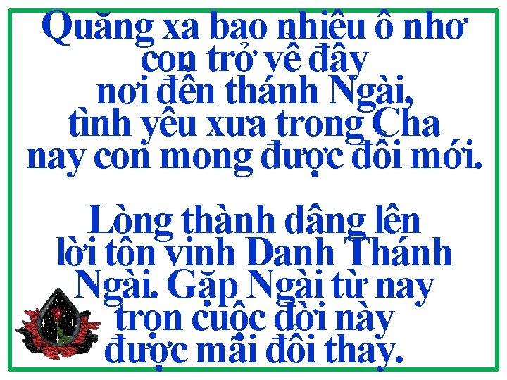 Quăng xa bao nhiêu ô nhơ con trở về đây nơi đền thánh Ngài,