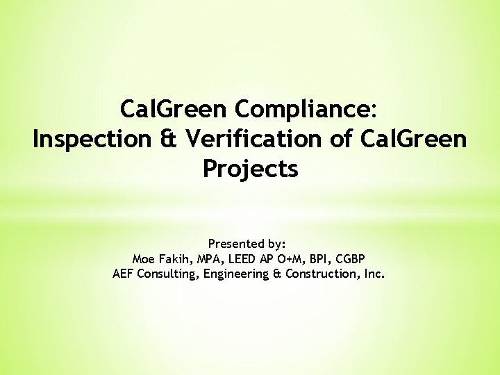Cal. Green Compliance: Inspection & Verification of Cal. Green Projects Presented by: Moe Fakih,