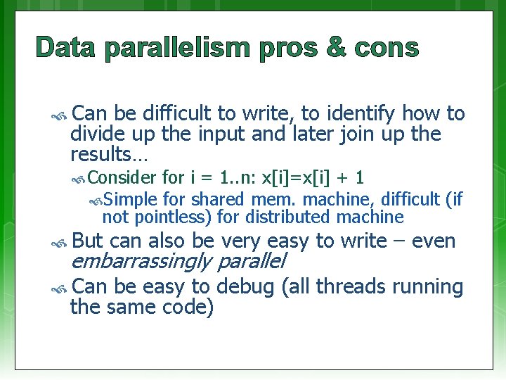 Data parallelism pros & cons Can be difficult to write, to identify how to