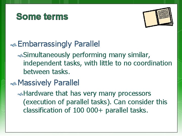 Some terms Embarrassingly Parallel Simultaneously performing many similar, independent tasks, with little to no