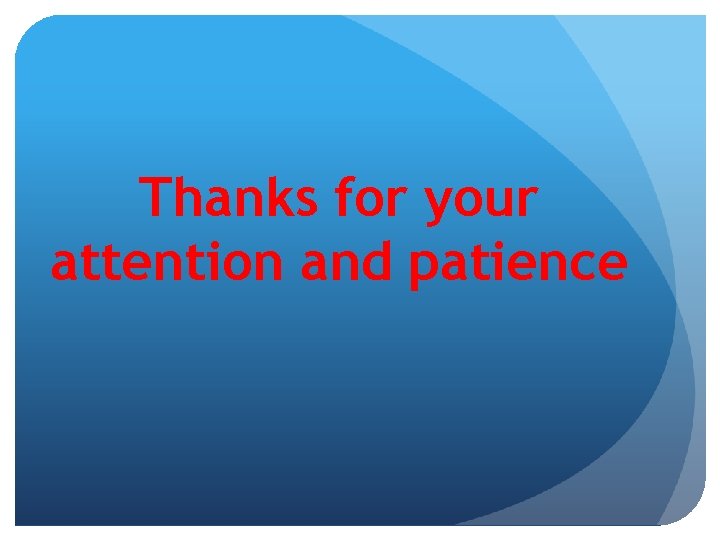 Thanks for your attention and patience 