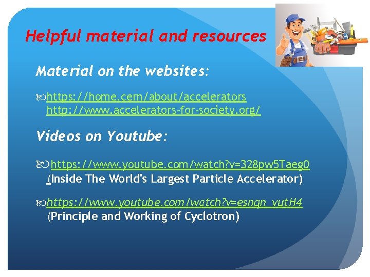 Helpful material and resources Material on the websites: https: //home. cern/about/accelerators http: //www. accelerators-for-society.