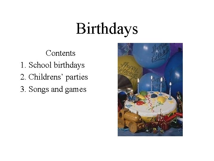 Birthdays Contents 1. School birthdays 2. Childrens’ parties 3. Songs and games 