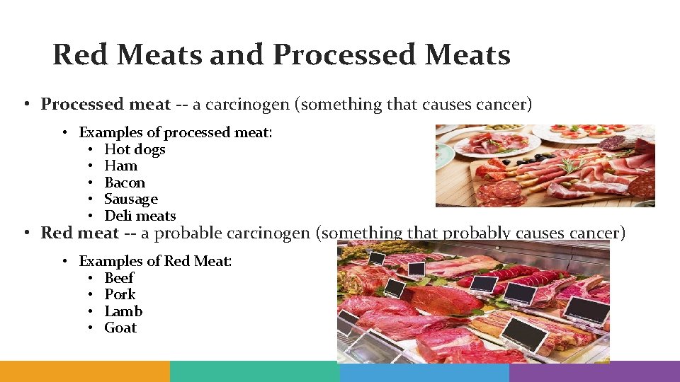 Red Meats and Processed Meats • Processed meat -- a carcinogen (something that causes