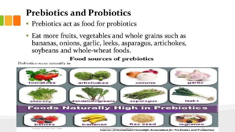 Prebiotics and Probiotics • Prebiotics act as food for probiotics • Eat more fruits,