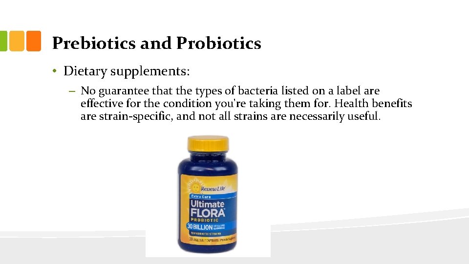 Prebiotics and Probiotics • Dietary supplements: – No guarantee that the types of bacteria