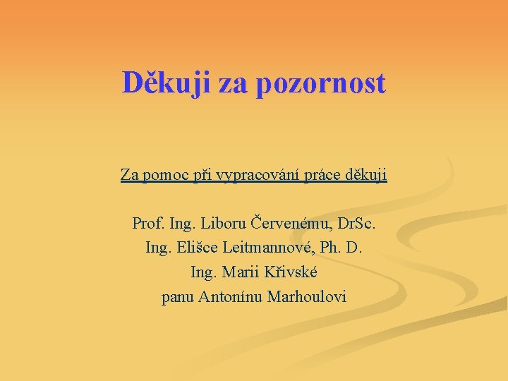 Děkuji za pozornost Za pomoc při vypracování práce děkuji Prof. Ing. Liboru Červenému, Dr.