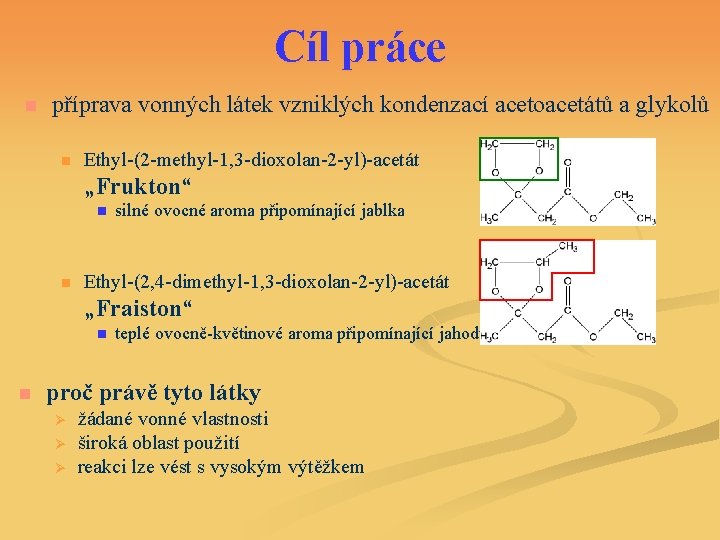 Cíl práce n příprava vonných látek vzniklých kondenzací acetoacetátů a glykolů n Ethyl-(2 -methyl-1,