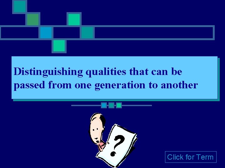 Distinguishing qualities that can be passed from one generation to another Click for Term
