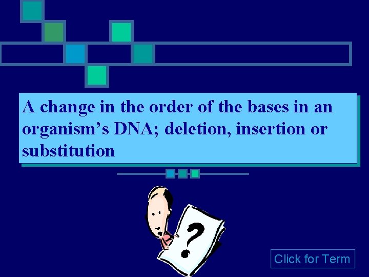 A change in the order of the bases in an organism’s DNA; deletion, insertion