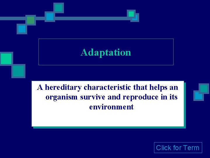 Adaptation A hereditary characteristic that helps an organism survive and reproduce in its environment