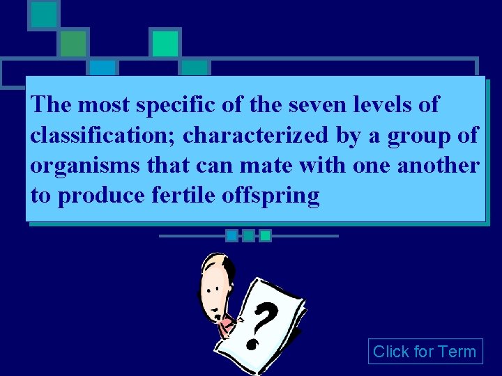 The most specific of the seven levels of classification; characterized by a group of