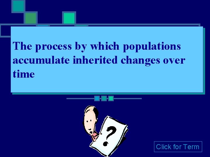 The process by which populations accumulate inherited changes over time Click for Term 