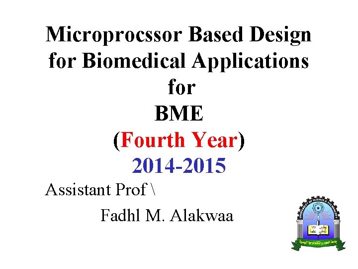 Microprocssor Based Design for Biomedical Applications for BME (Fourth Year) 2014 -2015 Assistant Prof