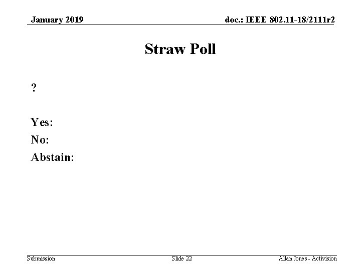 January 2019 doc. : IEEE 802. 11 -18/2111 r 2 Straw Poll ? Yes: