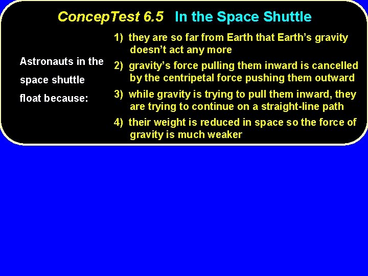 Concep. Test 6. 5 In the Space Shuttle 1) they are so far from