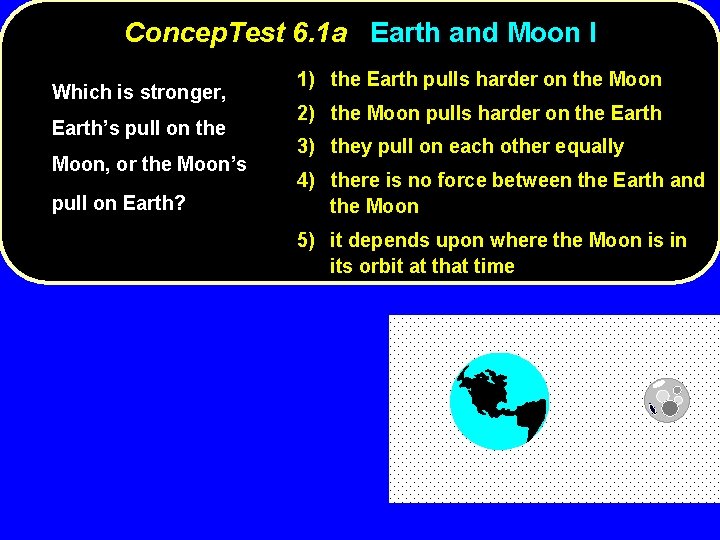 Concep. Test 6. 1 a Earth and Moon I Which is stronger, Earth’s pull