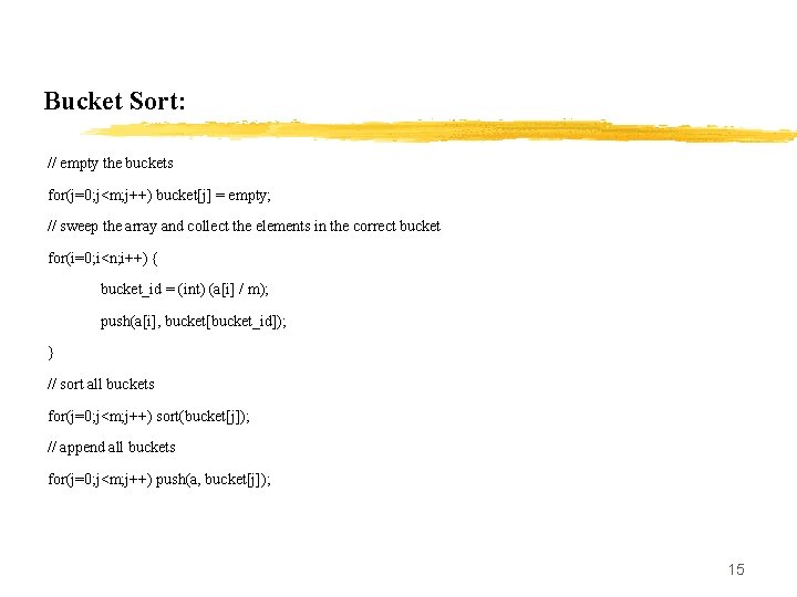 Bucket Sort: // empty the buckets for(j=0; j<m; j++) bucket[j] = empty; // sweep